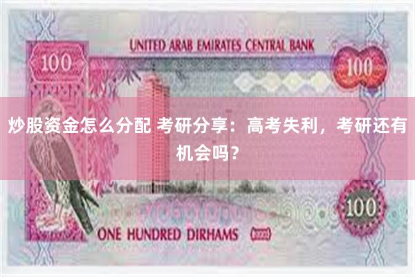 炒股资金怎么分配 考研分享：高考失利，考研还有机会吗？