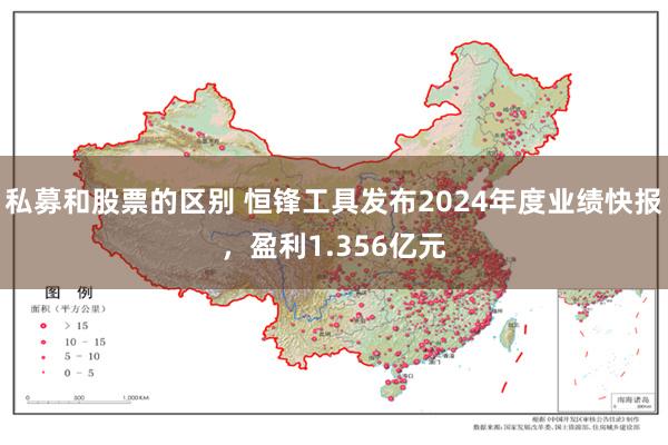 私募和股票的区别 恒锋工具发布2024年度业绩快报，盈利1.356亿元