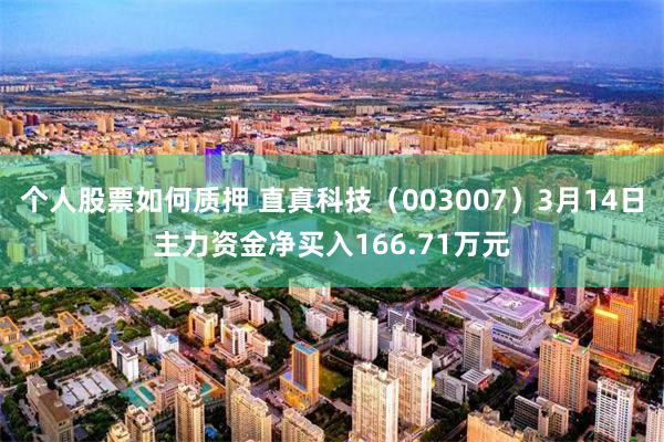 个人股票如何质押 直真科技（003007）3月14日主力资金净买入166.71万元