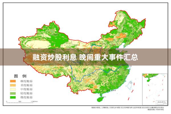 融资炒股利息 晚间重大事件汇总