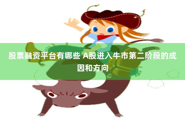股票融资平台有哪些 A股进入牛市第二阶段的成因和方向